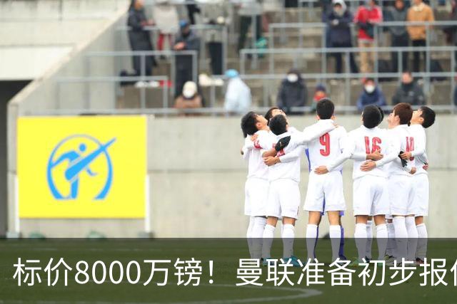 标价8000万镑！曼联准备初步报价M费 西汉姆不会降价出售